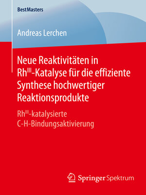 cover image of Neue Reaktivitäten in RhIII-Katalyse für die effiziente Synthese hochwertiger Reaktionsprodukte